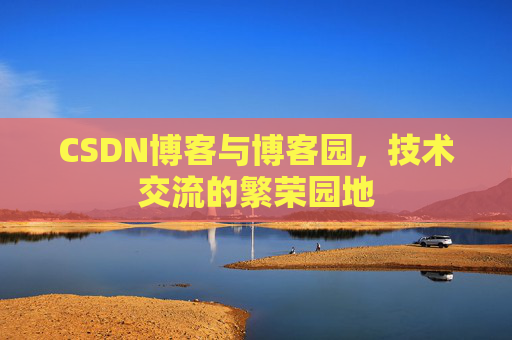 CSDN博客与博客园，技术交流的繁荣园地